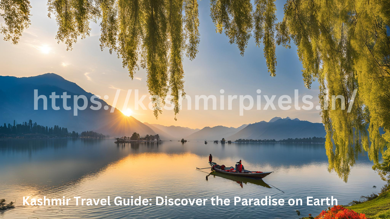 Kashmir Travel Guide: Discover the Paradise on Earth